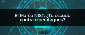 El marco NIST: Tu guía para una ciberseguridad sólida