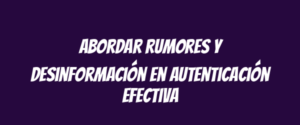 Abordar rumores y desinformación en autenticación efectiva
