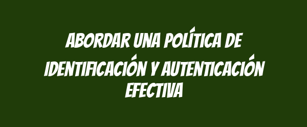 Abordar una Política de Identificación y Autenticación Efectiva