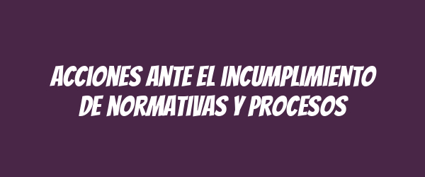 Acciones ante el incumplimiento de normativas y procesos Acciones ante el incumplimiento de normativas y procesos