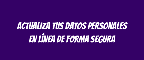 Actualiza tus datos personales en línea de forma segura Actualiza tus datos personales en línea de forma segura