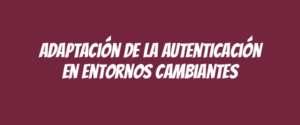 Adaptación de la autenticación en entornos cambiantes