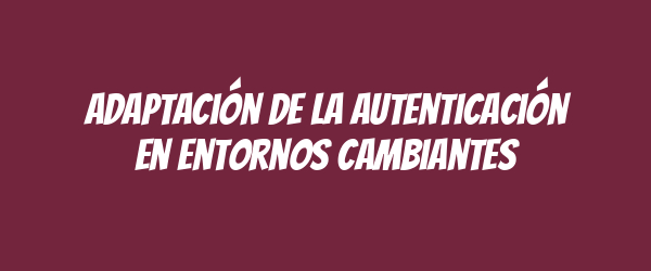 Adaptación de la autenticación en entornos cambiantes