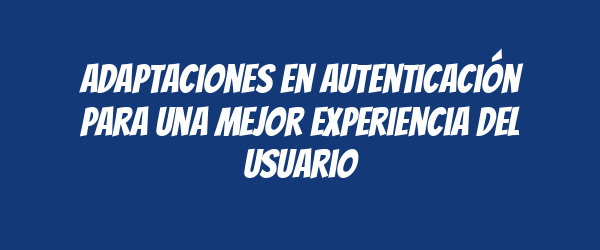 Adaptaciones en autenticación para una mejor experiencia del usuario