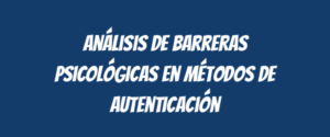 Análisis de barreras psicológicas en métodos de autenticación