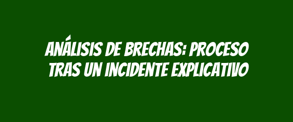 Análisis de brechas: proceso tras un incidente explicativo
