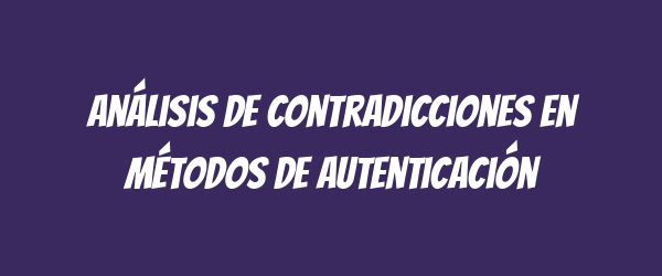 Análisis de contradicciones en métodos de autenticación
