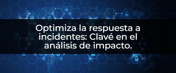 Análisis de impacto: La clave para una respuesta a incidentes efectiva