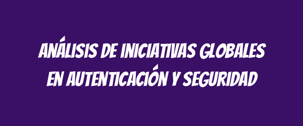 Análisis de iniciativas globales en autenticación y seguridad
