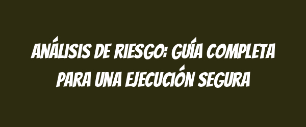 Análisis de riesgo: Guía completa para una ejecución segura