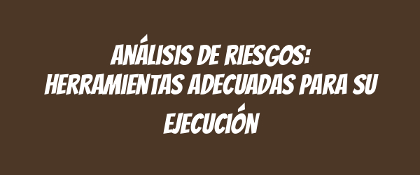 Análisis de riesgos: herramientas adecuadas para su ejecución