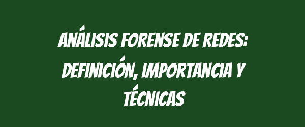 Análisis forense de redes: definición, importancia y técnicas Análisis forense de redes: definición, importancia y técnicas