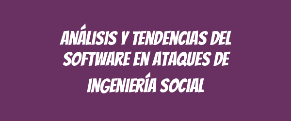 Análisis y tendencias del software en ataques de ingeniería social