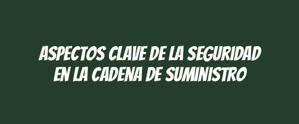 Aspectos clave de la seguridad en la cadena de suministro Aspectos clave de la seguridad en la cadena de suministro