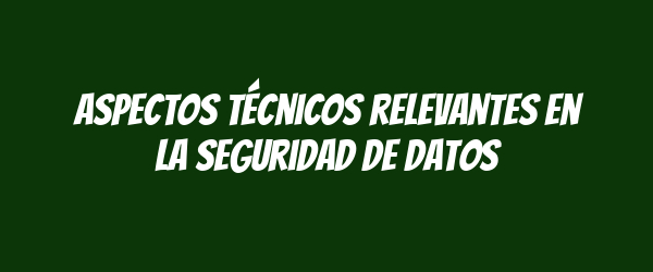 Aspectos técnicos relevantes en la seguridad de datos