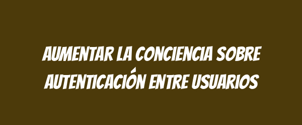 Aumentar la conciencia sobre autenticación entre usuarios
