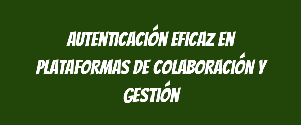 Autenticación eficaz en plataformas de colaboración y gestión Autenticación eficaz en plataformas de colaboración y gestión