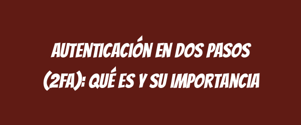Autenticación en dos pasos (2FA): qué es y su importancia