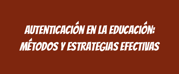 Autenticación en la educación: métodos y estrategias efectivas
