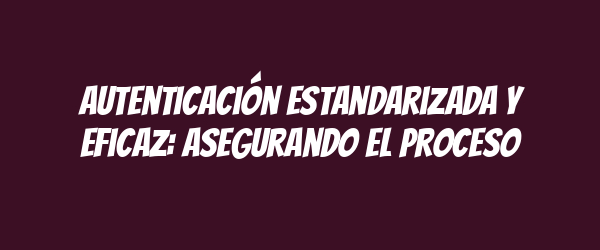Autenticación estandarizada y eficaz: asegurando el proceso Autenticación estandarizada y eficaz: asegurando el proceso