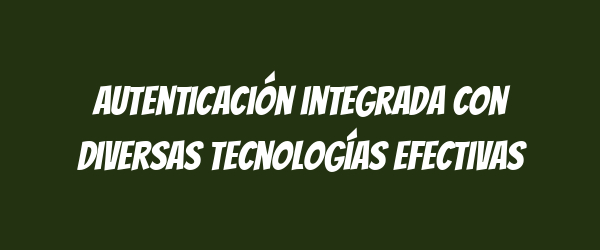Autenticación integrada con diversas tecnologías efectivas Autenticación integrada con diversas tecnologías efectivas