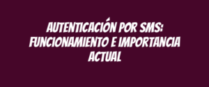 Autenticación por SMS: funcionamiento e importancia actual