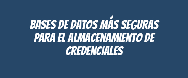 Bases de datos más seguras para el almacenamiento de credenciales