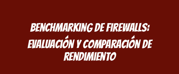 Benchmarking de firewalls: Evaluación y comparación de rendimiento