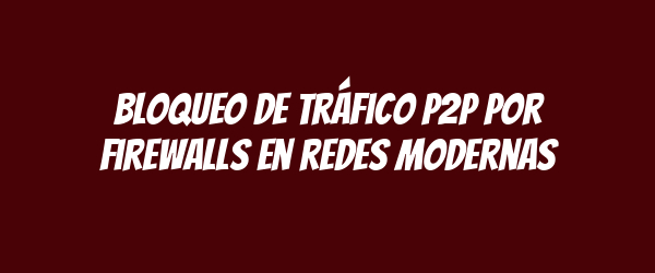 Bloqueo de tráfico P2P por firewalls en redes modernas
