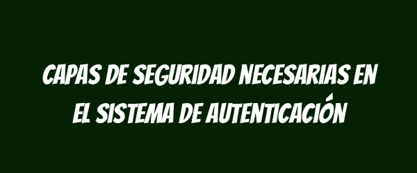 Capas de seguridad necesarias en el sistema de autenticación