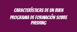 Características de un buen programa de formación sobre phishing