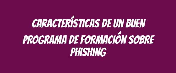Características de un buen programa de formación sobre phishing Características de un buen programa de formación sobre phishing