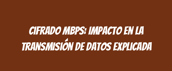Cifrado Mbps: Impacto en la transmisión de datos explicada