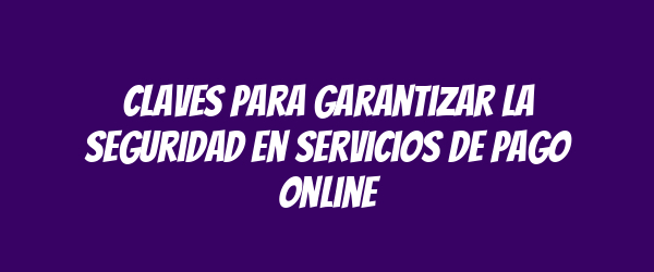 Claves para Garantizar la Seguridad en Servicios de Pago Online