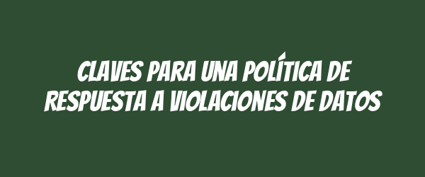 Claves para una Política de Respuesta a Violaciones de Datos