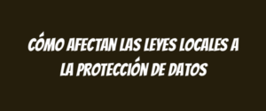 Cómo afectan las leyes locales a la protección de datos