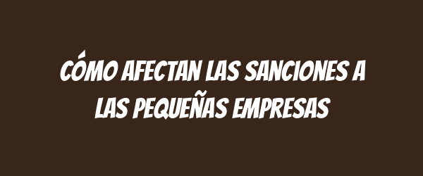 Cómo afectan las sanciones a las pequeñas empresas