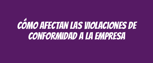 Cómo afectan las violaciones de conformidad a la empresa Cómo afectan las violaciones de conformidad a la empresa