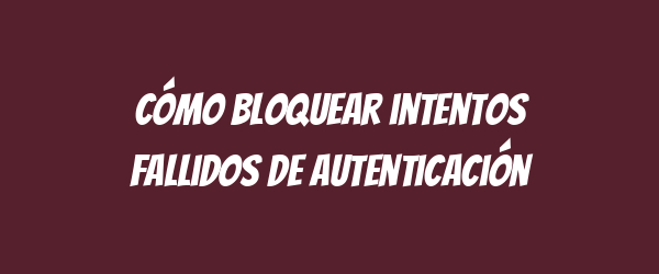 Cómo bloquear intentos fallidos de autenticación