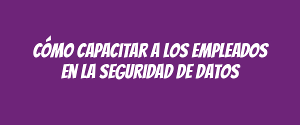 Cómo capacitar a los empleados en la seguridad de datos