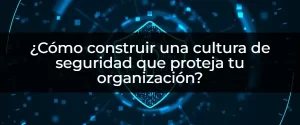 Cultura de seguridad: Guía paso a paso para tu organización