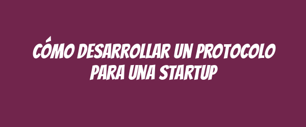 Cómo desarrollar un protocolo para una startup