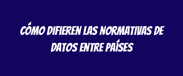Cómo difieren las normativas de datos entre países