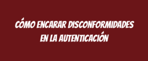 Cómo encarar disconformidades en la autenticación