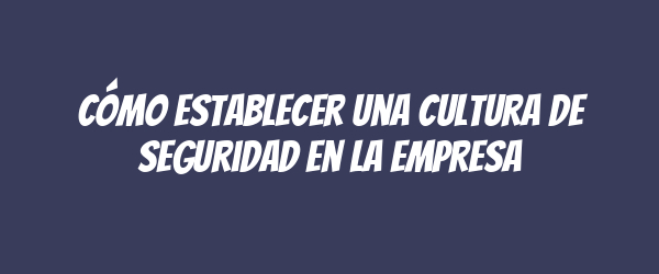 Cómo establecer una cultura de seguridad en la empresa