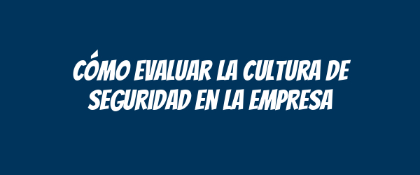 Cómo evaluar la cultura de seguridad en la empresa Cómo evaluar la cultura de seguridad en la empresa