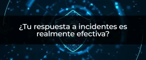 ¿Tu respuesta a incidentes está a la altura?