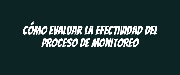 Cómo evaluar la efectividad del proceso de monitoreo