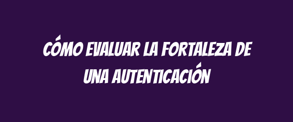 Cómo evaluar la fortaleza de una autenticación