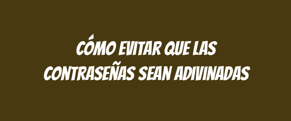 Cómo evitar que las contraseñas sean adivinadas Cómo evitar que las contraseñas sean adivinadas